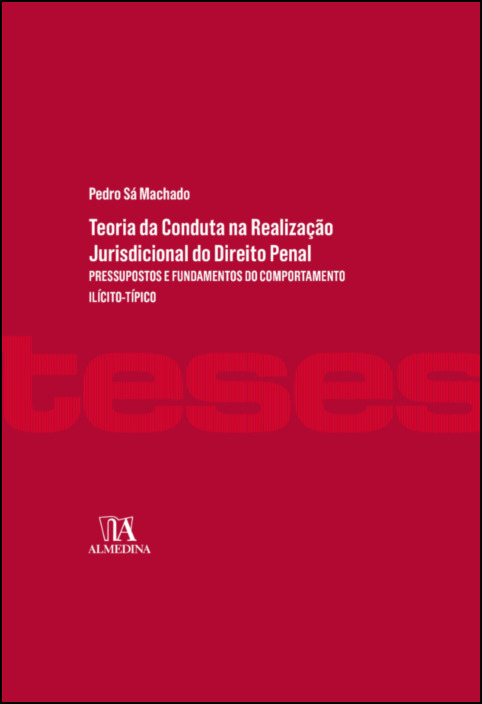 Teoria da Conduta na Realização Jurisdicional do Direito Penal - Pressupostos e Fundamentos do Comportamento Ilícito-típico