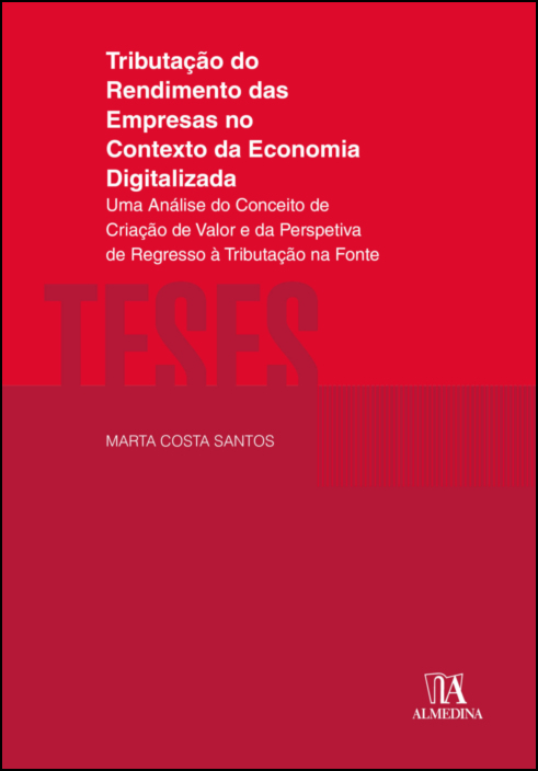 Tributação do Rendimento das Empresas no Contexto da Economia Digitalizada - Uma Análise do Conceito de Criação de Valor e da Perspetiva de Regresso à Tributação na Fonte