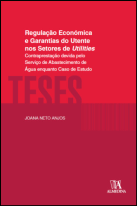 Regulação Económica e Garantias do Utente nos Setores de Utilities - Contraprestação Devida pelo Serviço de Abastecimento de Água enquanto Caso de Estudo