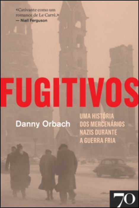 Fugitivos - Uma História dos Mercenários Nazis durante a Guerra Fria