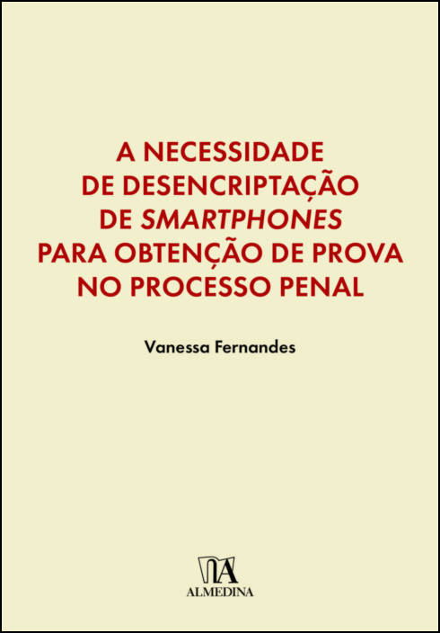 A Necessidade de Desencriptação de Smartphones para Obtenção de Prova no Processo Penal