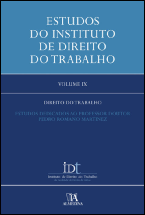 Estudos do Instituto de Direito do Trabalho - Vol. IX - Direito do Trabalho- Estudos Dedicados ao Professor Doutor Pedro Romano Martinez