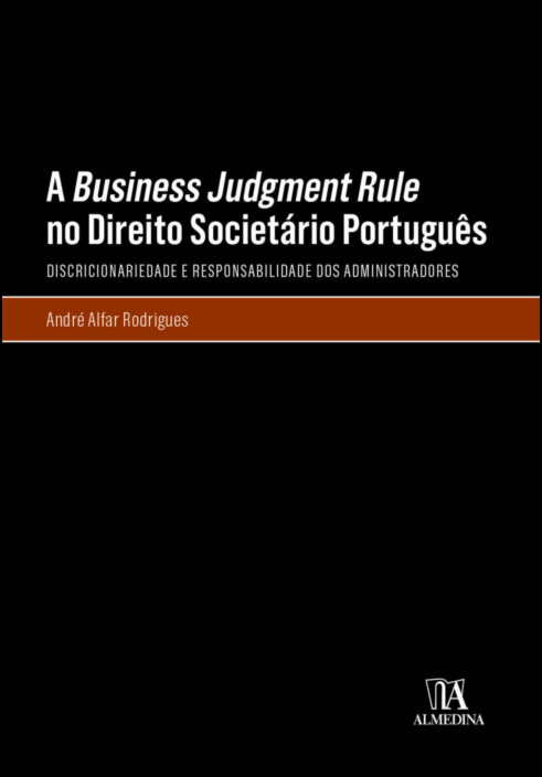 A Business Judgment Rule no Direito Societário Português - Discricionariedade e Responsabilidade dos Administradores