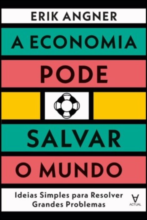 A Economia Pode Salvar o Mundo - Ideias Simples para Resolver Grandes Problemas