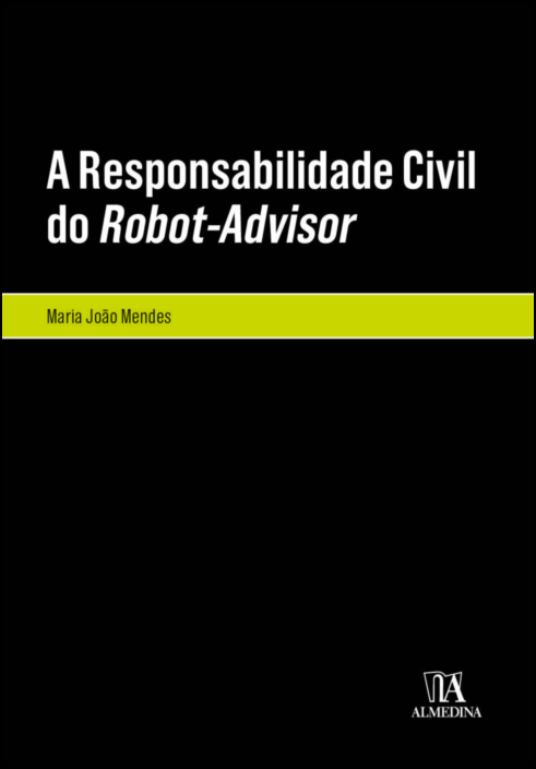 A Responsabilidade Civil do Robot-Advisor - A Responsabilidade Civil pela Violação dos Deveres de Informação e de Adequação no Âmbito da Consultoria Financeira Automatizada
