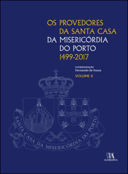 Os Provedores da Santa Casa da Misericórdia do Porto (1499-2017) II