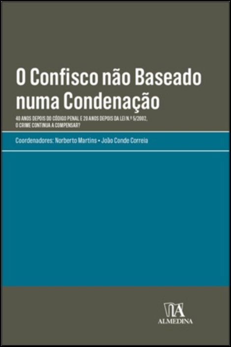 O Confisco não Baseado numa Condenação - 40 Anos Depois do Código Penal e 20 Anos Depois da Lei N.º 5/2002, o Crime Continua a Compensar?