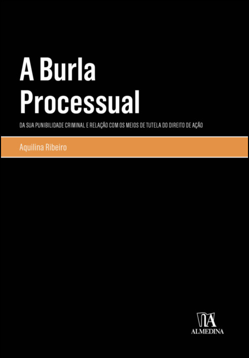 A Burla Processual - Da sua Punibilidade Criminal e Relação com os Meios de Tutela do Direito de Ação