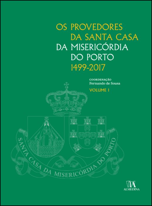 Os Provedores da Santa Casa da Misericórdia do Porto (1499-2017) I