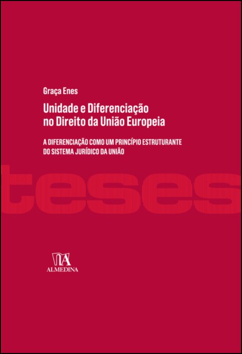 Unidade e Diferenciação no Direito da União Europeia - A diferenciação como um princípio estruturante do sistema jurídico da União