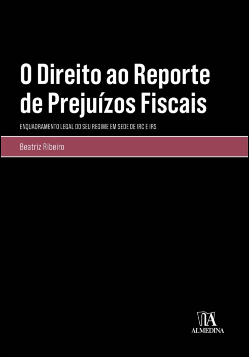 O Direito ao Reporte de Prejuízos Fiscais - Enquadramento Legal do seu Regime em sede de IRC e IRS