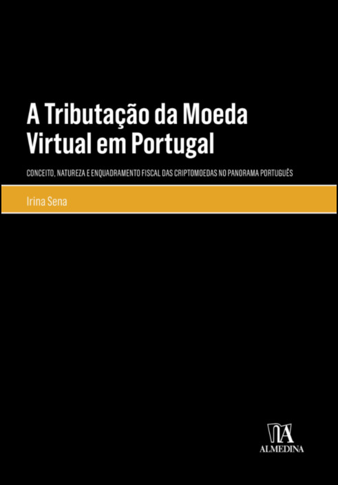 A Tributação da Moeda Virtual em Portugal - Conceito, Natureza e Enquadramento Fiscal das Criptomoedas no Panorama Português
